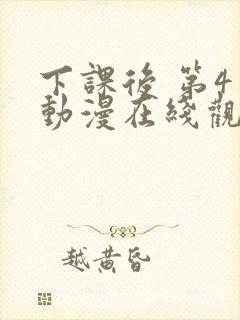 下课后 第4季动漫在线观看全集免费播放