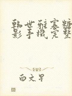 韩世雅寡糖 电影手机完整版在线观看