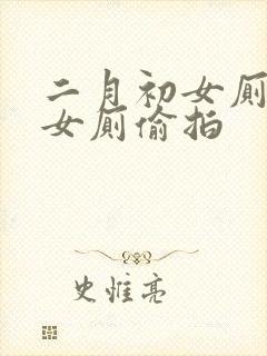 二月初女厕偷拍女厕偷拍