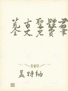 荒古圣体君逍遥全文免费笔趣