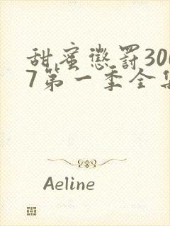 甜蜜惩罚3007第一季全集台词完整版在线观看