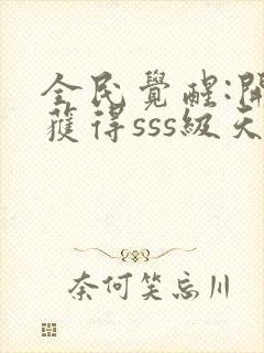 全民觉醒:开局获得sss级天赋小