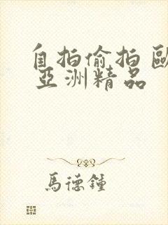 自拍偷拍 欧美 亚洲精品