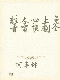 离人心上免费观看电视剧全集