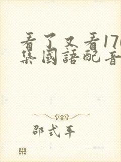 看了又看170集国语配音