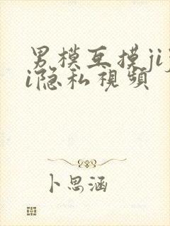 男模互摸jiji隐私视频