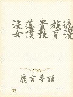 没落贵族琉璃川女仆教育漫画完整版