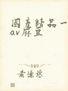 国产精品一国产av麻豆