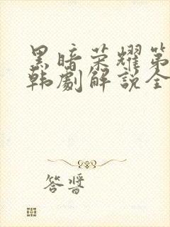 黑暗荣耀第二季韩剧解说全集完整版