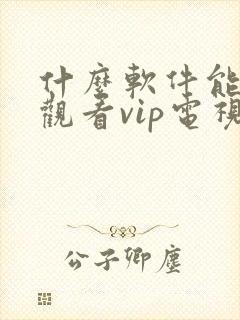 什么软件能免费观看vip电视剧