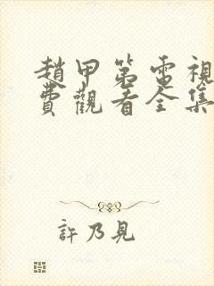 赵甲第电视剧免费观看全集三十集