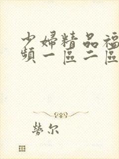 少妇精品福利视频一区二区