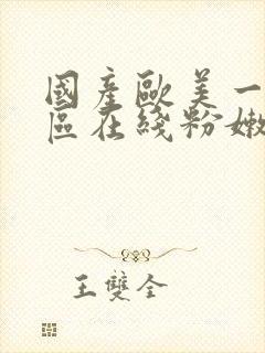 国产欧美一二三区在线粉嫩