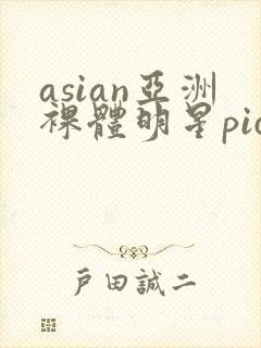 asian亚洲裸体明星pics