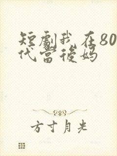 短剧我在80年代当后妈