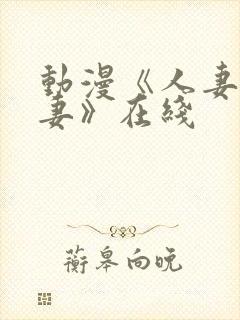 动漫《人妻x人妻》在线