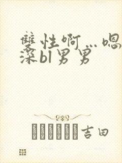 双性啊…嗯啊好深bl男男
