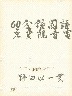 60分钟国语版免费观看电视剧大全