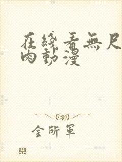 在线看无尺度纯肉动漫