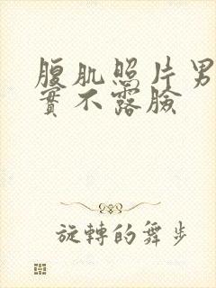 腹肌照片男生真实不露脸