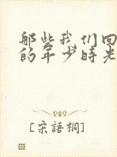 那些我们回不去的年少时光