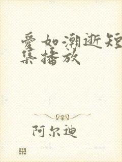 爱如潮逝短剧全集播放