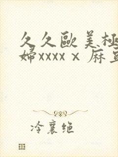 久久欧美极品少妇xxxxⅹ麻豆封面