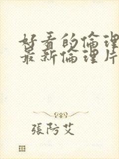 好看的伦理片,最新伦理片爱情电影网封面