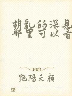 胡乱的深见君在哪里可以看全集