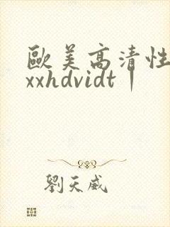 欧美高清性xxxxhdvidt丨