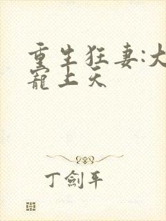 重生狂妻:大佬宠上天