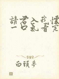 请君入我怀短剧一口气看完