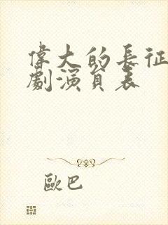 伟大的长征电视剧演员表