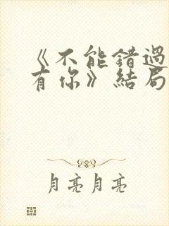 《不能错过的只有你》结局