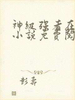 神级强者在都市小说免费阅读全文