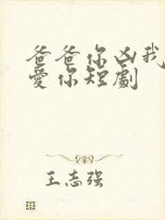 爸爸你凶我我也爱你短剧