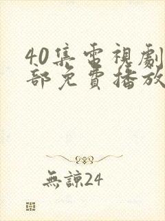 40集电视剧全部免费播放