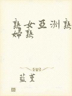 熟女亚洲熟女熟妇熟