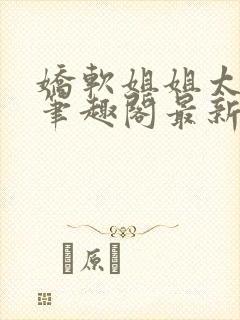 娇软姐姐太撩人笔趣阁最新章节内容