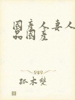 国产人妻人伦精品国产