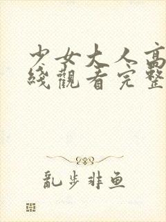 少女大人高清在线观看完整版