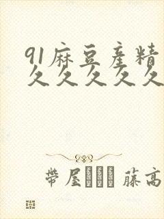 91麻豆产精品久久久久久