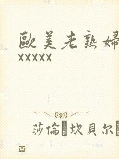 欧美老熟妇视频xxxxx