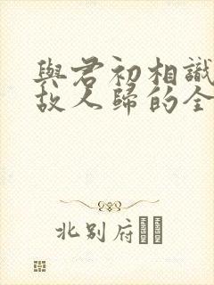 与君初相识犹似故人归的全诗