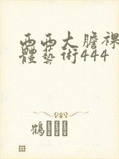 西西大胆裸体人体艺术444