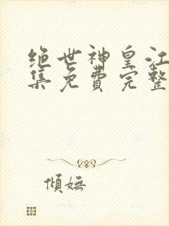 绝世神皇江寒全集免费完整版