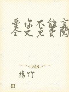 爱你不能言小说全文免费阅读