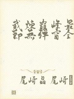 武炼巅峰最新章节无弹窗全文免费阅读全文