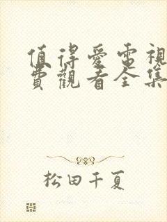 值得爱电视剧免费观看全集高清