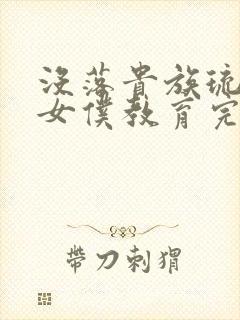 没落贵族琉璃川女仆教育完整版